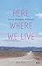 Here Where We Live