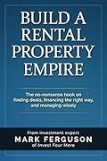 Build A Rental Property Empire: The No-nonsense Book On Finding Deals, Financing The Right Way, And Managing Wisely