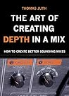The Art of Creating Depth (The Art Of Mixing Book 3) The Art of Creating Depth (The Art Of Mixing Book 3)