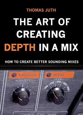 The Art of Creating Depth (The Art Of Mixing Book 3)