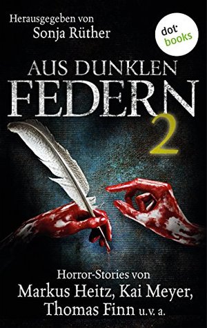 Aus dunklen Federn 2: Horror-Stories von Markus Heitz, Kai Meyer, Thomas Finn und vielen anderen (German Edition)