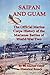 Saipan and Guam [Illustrated]: The Official Marine Corps History of the Marianas Battles of World War Two