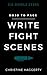 Write Fight Scenes: Six Simple Steps to Action Sequences That Will Wow Your Readers
