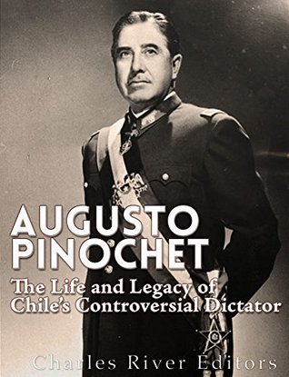 Augusto Pinochet: The Life and Legacy of Chile’s Controversial Dictator (Kindle Edition)