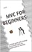 MVC for Beginners: A simple guide with analogy that would make you understand for lifetime. (EMS)