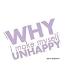 Why I Make Myself Unhappy