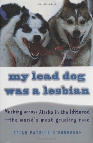 My Lead Dog Was a Lesbian: Mushing Across Alaska in the Iditarod--the World's Most Grueling Race (Paperback)