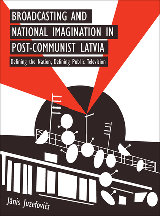 Broadcasting and National Imagination in Post-Communist Latvia: Defining the Nation, Defining Public Television (Paperback)