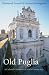 Old Puglia: A Cultural Companion to South-Eastern Italy (Armchair Traveller)
