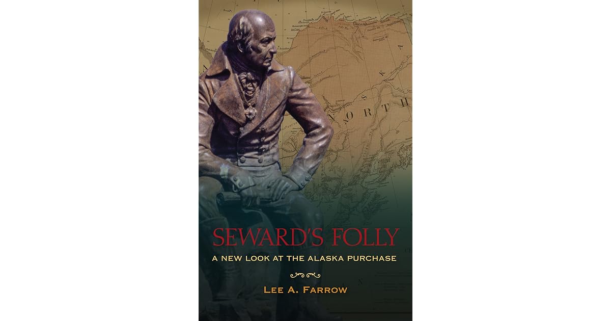 Seward's Folly A New Look at the Alaska Purchase by Lee A. Farrow