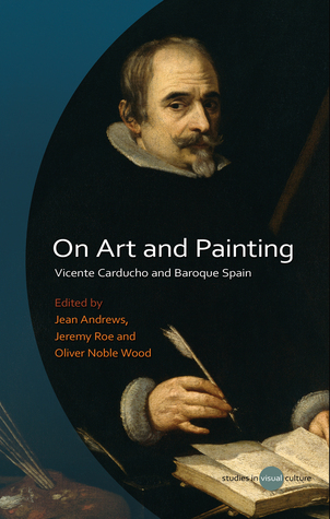On Art and Painting: Vicente Carducho and Baroque Spain (University of Wales Press - Studies in Visual Culture)