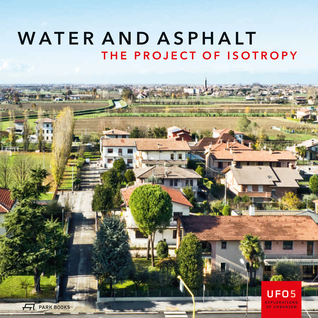 Water and Asphalt: The Project of Isotropy (Volume 5) (UFO: Explorations of Urbanism)