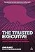 The Trusted Executive: Nine Leadership Habits that Inspire Results, Relationships and Reputation