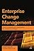 Enterprise Change Management: How to Prepare Your Organization for Continuous Change