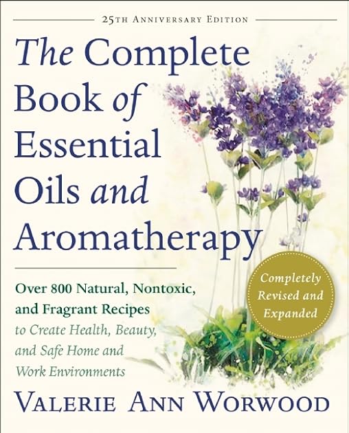 The Complete Book of Essential Oils and Aromatherapy, Revised and Expanded: Over 800 Natural, Nontoxic, and Fragrant Recipes to Create Health, Beauty, and Safe Home and Work Environments
