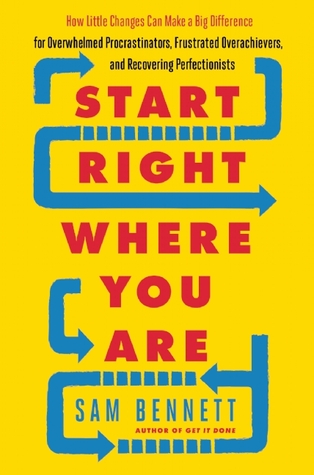 Start Right Where You Are: How Little Changes Can Make a Big Difference for Overwhelmed Procrastinators, Frustrated Overachievers, and Recovering Perfectionists (Paperback)