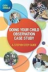 Doing Your Child Observation Case Study: a Step-By-Step Guide (UK Higher Education Humanities & Social Sciences Education)