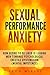 Sexual Performance Anxiety:How Desire To Be Liked Is Leading Men Towards Psychological Erectile Dysfunction (Mental Impotence)