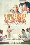 Insider Secrets for Managers and Supervisors: Lessons Learned Managing from the Trenches
