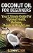 Coconut Oil for Beginners: Your Ultimate Guide For Optimal Health, Wellness, Beauty and Weight Loss (Health, Beauty, Weight Loss, Wellness)