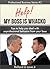 Help! My Boss is Whacko!: Tips to Help You Deal with Unprofessional Behavior From the Boss