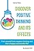 Discover positive thinking and its effects: Free yourself from negative thinking and live a happy successful life!
