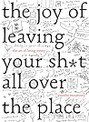 The Joy of Leaving Your Sh*t All Over the Place by Jennifer McCartney