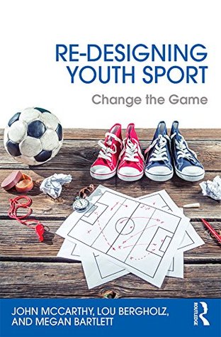 Re-Designing Youth Sport: Change the Game (Kindle Edition)
