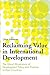 Reclaiming Value in International Development: The Moral Dimensions of Development Policy and Practice in Poor Countries