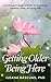 Getting Older Being Here: A Psychologist’s Guide to Rehab, Nursing Homes, Dementia, Death, and Aging Well