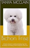 Bichon Frise: A Basic Owners Guide Including Tips for Training, Grooming, and Caring for Your Pet