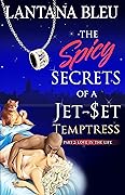 The Spicy Secrets of a Jet Set Temptress: Part 2: Love in the Life