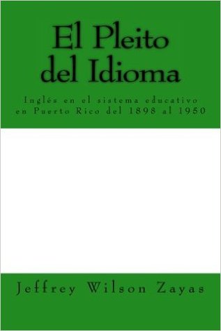 El Pleito del Idioma: Inglés en el sistema educativo en Puerto Rico del 1898 al 1950 (Spanish Edition)