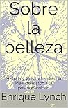Book cover for Sobre la belleza: Historia y vicisitudes de una idea: de Platón a la posmodernidad (Spanish Edition)