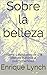 Sobre la belleza: Historia y vicisitudes de una idea: de Platón a la posmodernidad (Spanish Edition)