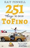 251 Things to Do in Tofino by Kait Fennell