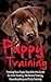 Puppy Training: Training Your Puppy Dog with This Guide for Crate Training, Obedience Training, Housebreaking, and Potty Training (puppy training, puppy ... puppy housebreaking, puppy, potty training)