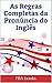 AS REGRAS COMPLETAS DA PRONÚNCIA DO INGLÊS - O Livro que Revolucionou o Estudo da Língua Inglesa no Brasil - Inclui Testes Com 200 Questões Resolvidas (Portuguese Edition)