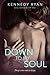 Down to My Soul by Kennedy Ryan Down to My Soul by Kennedy Ryan