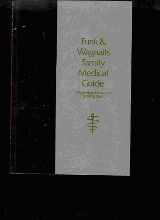 Funk & Wagnalls Family Medical Guide The material in this book has been previously published under the title "Symptoms: The Completely Home Medical Encyclopedia" (Hardcover)