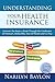Understanding Your Health Insurance: Uncover the Basics, Break Through the Confusion of Premium, Deductible, Out-of-Pocket, and Copay