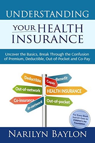 Understanding Your Health Insurance: Uncover the Basics, Break Through the Confusion of Premium, Deductible, Out-of-Pocket, and Copay (Kindle Edition)