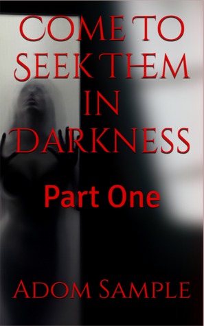 Come To Seek Them in Darkness - Part One (The Darkness Series Book 1)