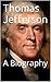 Thomas Jefferson: A Biography