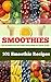 101 Smoothie Recipes: Boost Your Immune System | Gain Strength | Accelerate Weight Loss | Detoxify Your Body