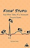 Fixin' Stupid and Other Tales from a Tennessee Trauma Queen (EMS Adventures with Roxy McCoy Book 1)