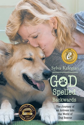 God Spelled Backwards The Journey Of An Actress Into The World Of Dog Rescue By Sylva Kelegian