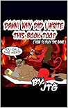 DAMN! WHY DID I WRITE THIS BOOK TOO? ( HOW TO PLAY THE GAME ) (DAMN! WHY DID I WRITE THIS BOOK? 2) DAMN! WHY DID I WRITE THIS BOOK TOO? ( HOW TO PLAY THE GAME ) (DAMN! WHY DID I WRITE THIS BOOK? 2)