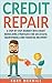 Credit Repair:A Step By Step Journey Into Credit Rebuilding Strategies For Successful Financial Maintenance And Recovery: Credit Repair Secrets, Credit ... Credit maintenance and Recovery)