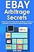EBAY ARBITRAGE SECRETS (2016): Create Your Own Ebay Store, Sell Physical Products and Make a Consistent $1,000 Per Month Online